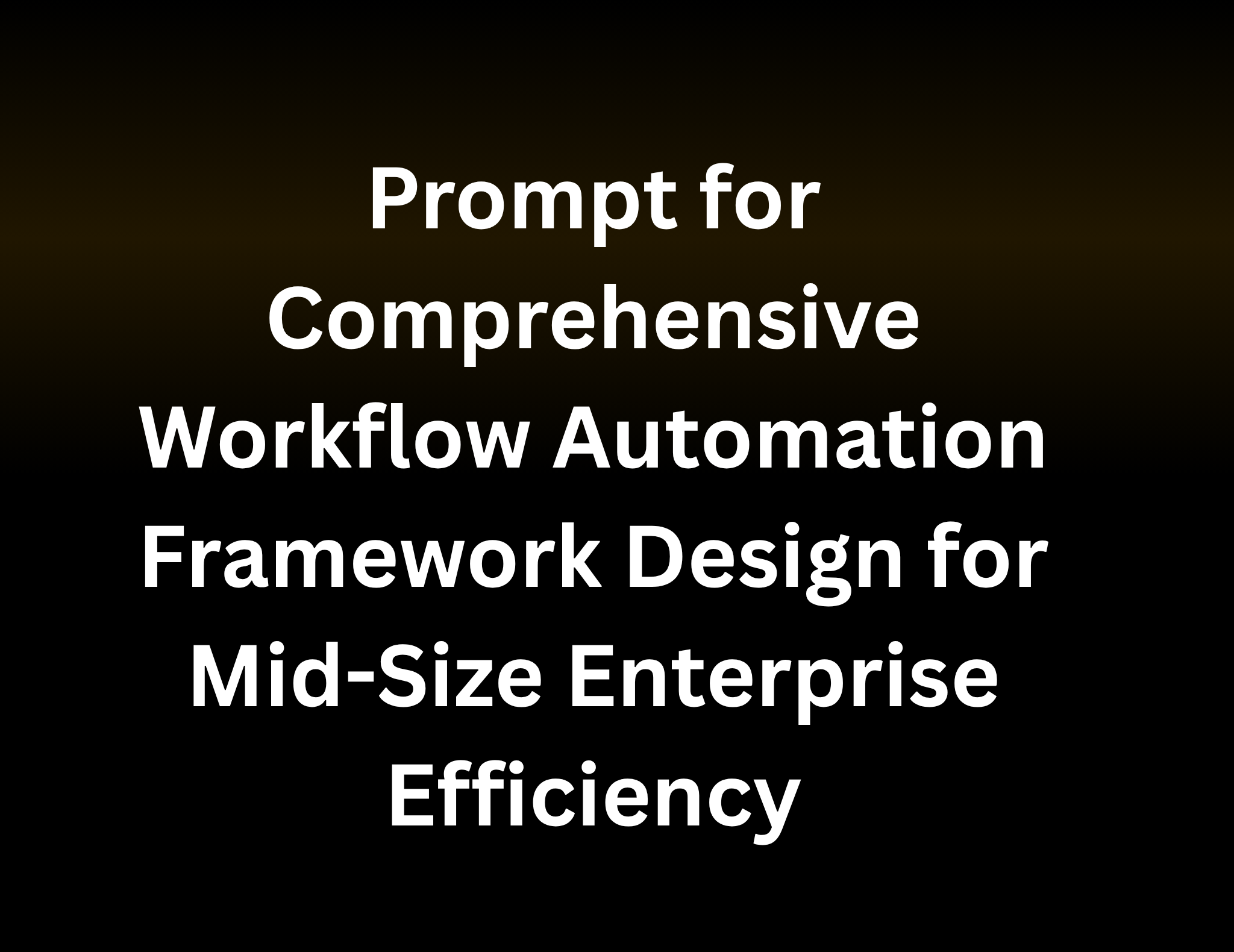 Prompt for Comprehensive Workflow Automation Framework Design for Mid-Size Enterprise Efficiency